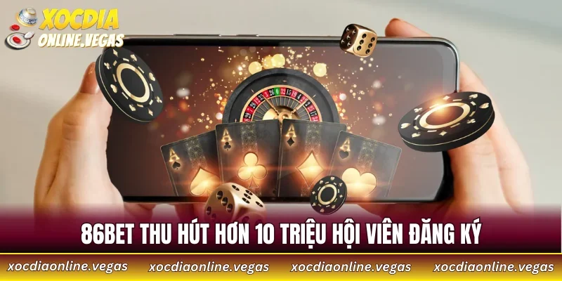 86BET thu hút hơn 10 triệu hội viên đăng ký
