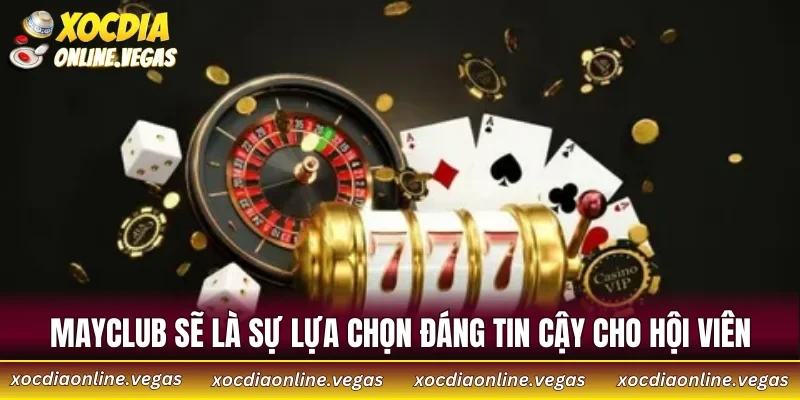 MAYCLUB sẽ là sự lựa chọn đáng tin cậy cho hội viên