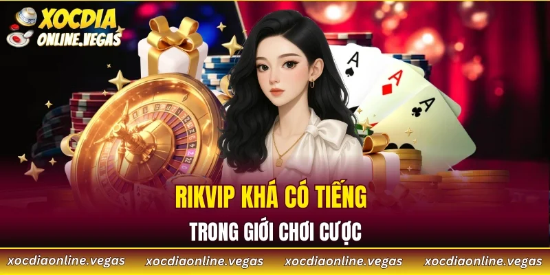 RikVip khá có tiếng trong giới chơi cược