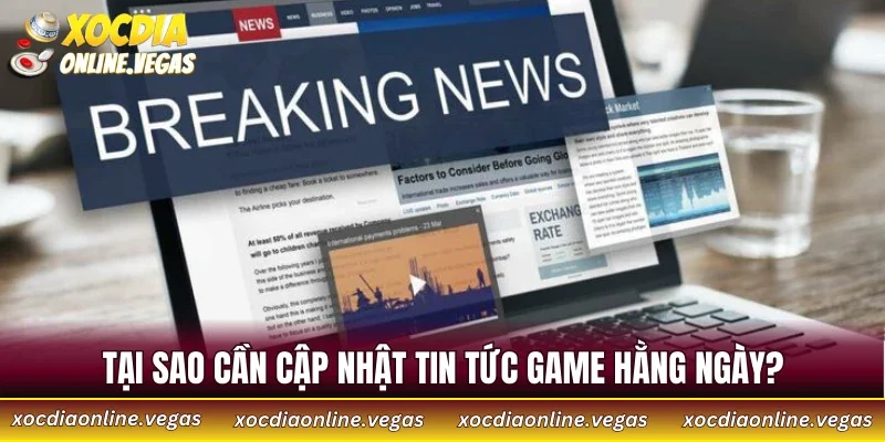 Tại sao cần cập nhật tin tức game hằng ngày?